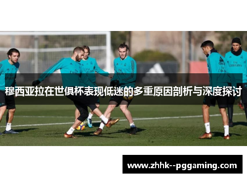 穆西亚拉在世俱杯表现低迷的多重原因剖析与深度探讨